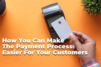 How You Can Make The Payment Process Easier For Your Customers