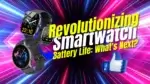 Energizing the Future: Advances in Smartwatch Battery Technology